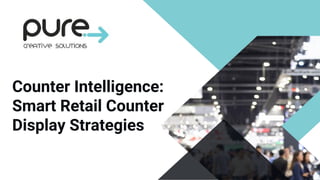Counter Intelligence:
Smart Retail Counter
Display Strategies
 