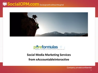 1
1




    Social Media Marketing Services
     from eAccountableInteractive

                                Company private/confidential
                                                          1
 