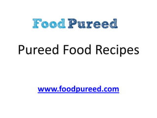 Pureed Food Recipes www.foodpureed.com 