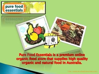 Pure Food Essentials is a premium online
organic food store that supplies high quality
organic and natural food in Australia.
http://www.purefoodessentials.com/

 