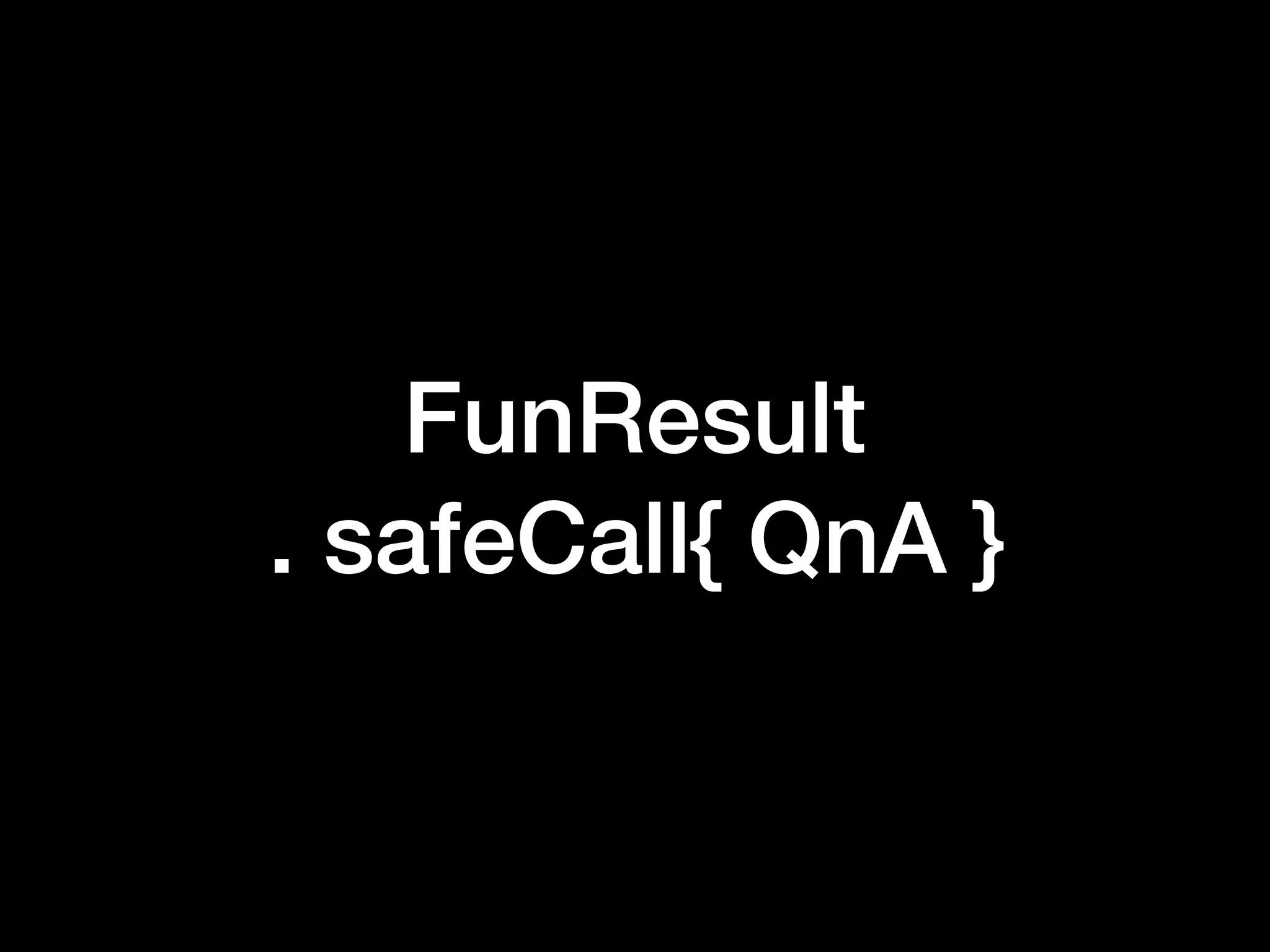 FunResult
. safeCall{ QnA }
 