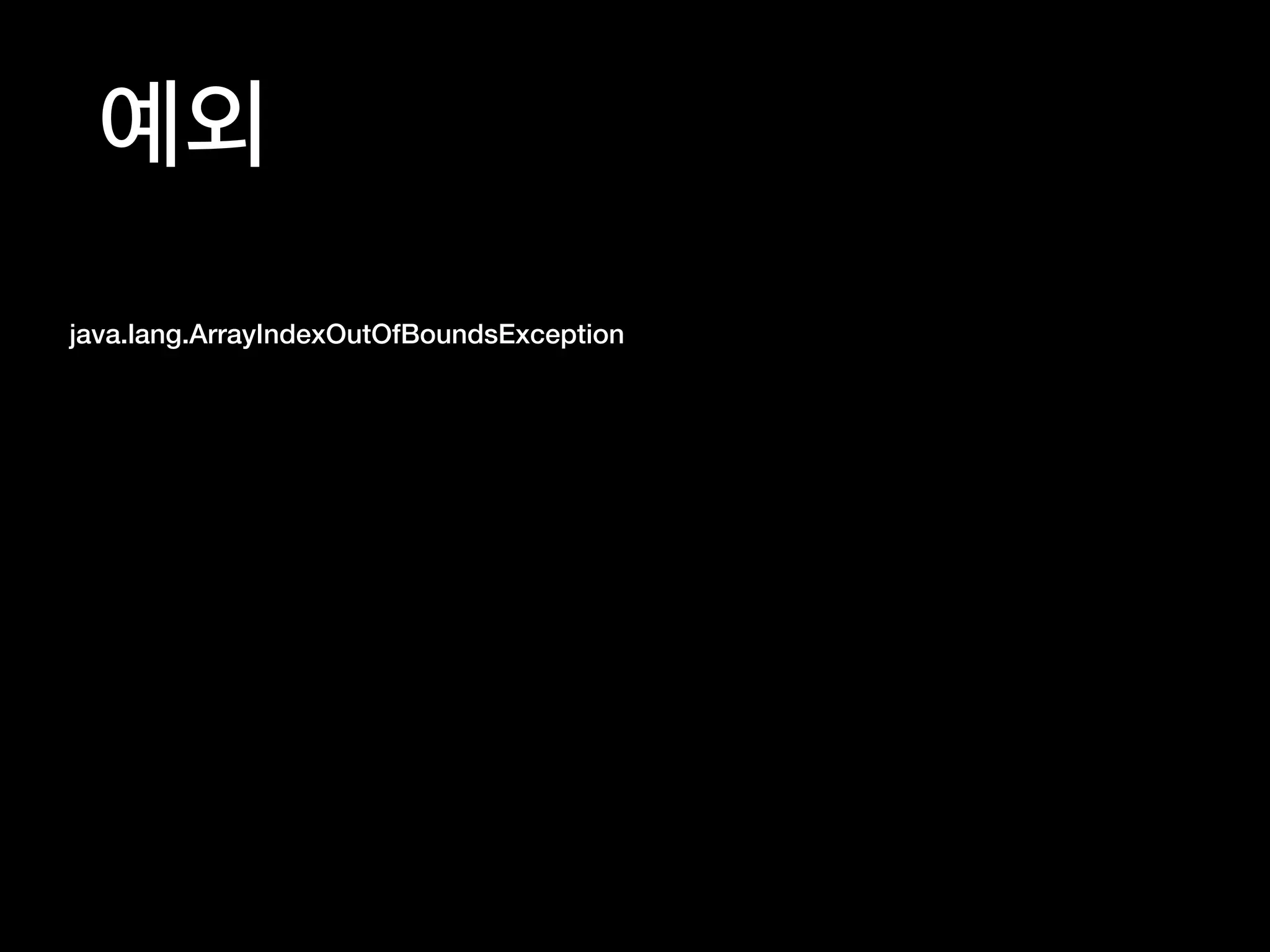 예외
java.lang.ArrayIndexOutOfBoundsException
 