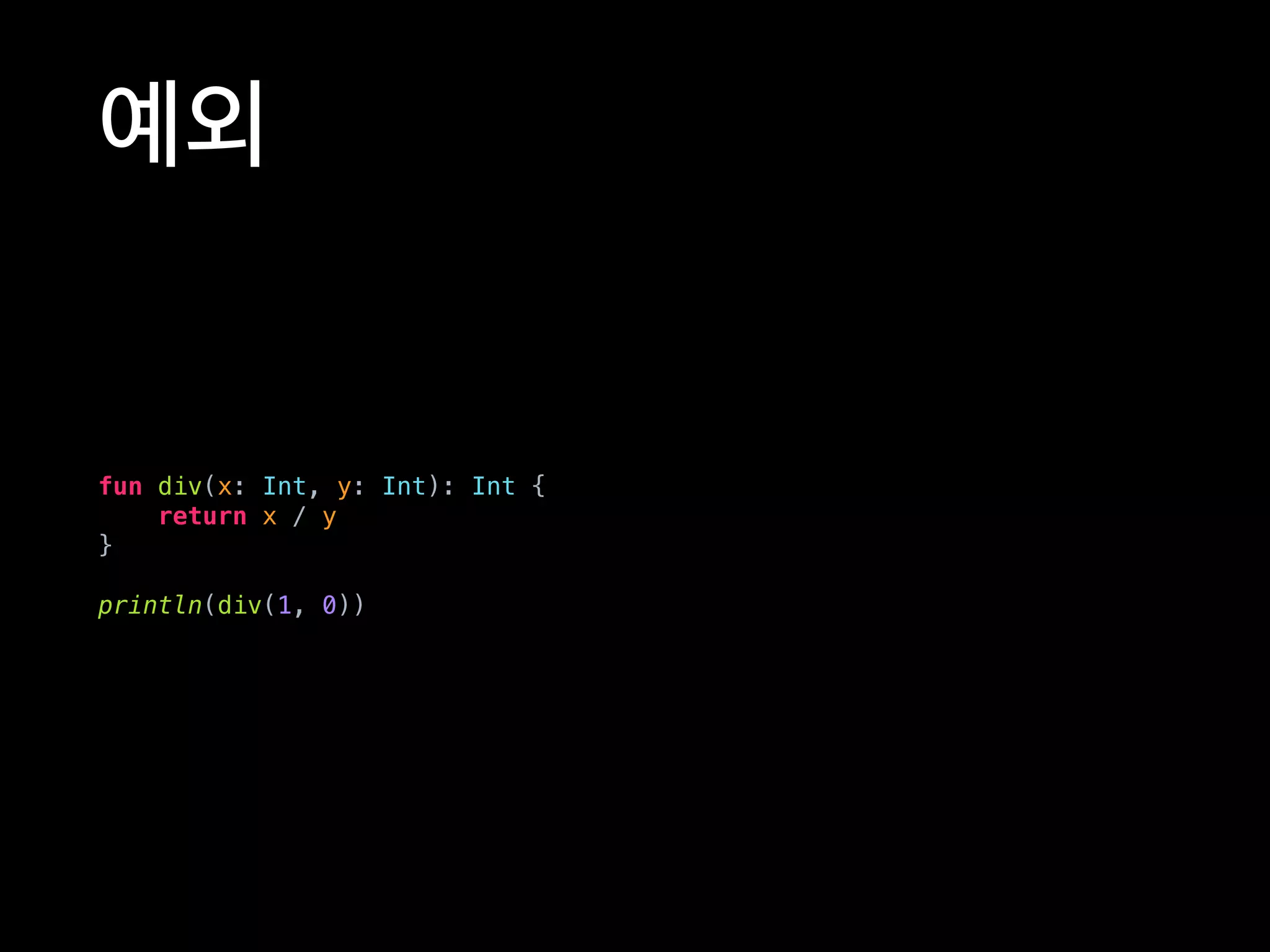 예외
fun div(x: Int, y: Int): Int {
return x / y
}
println(div(1, 0))
 
