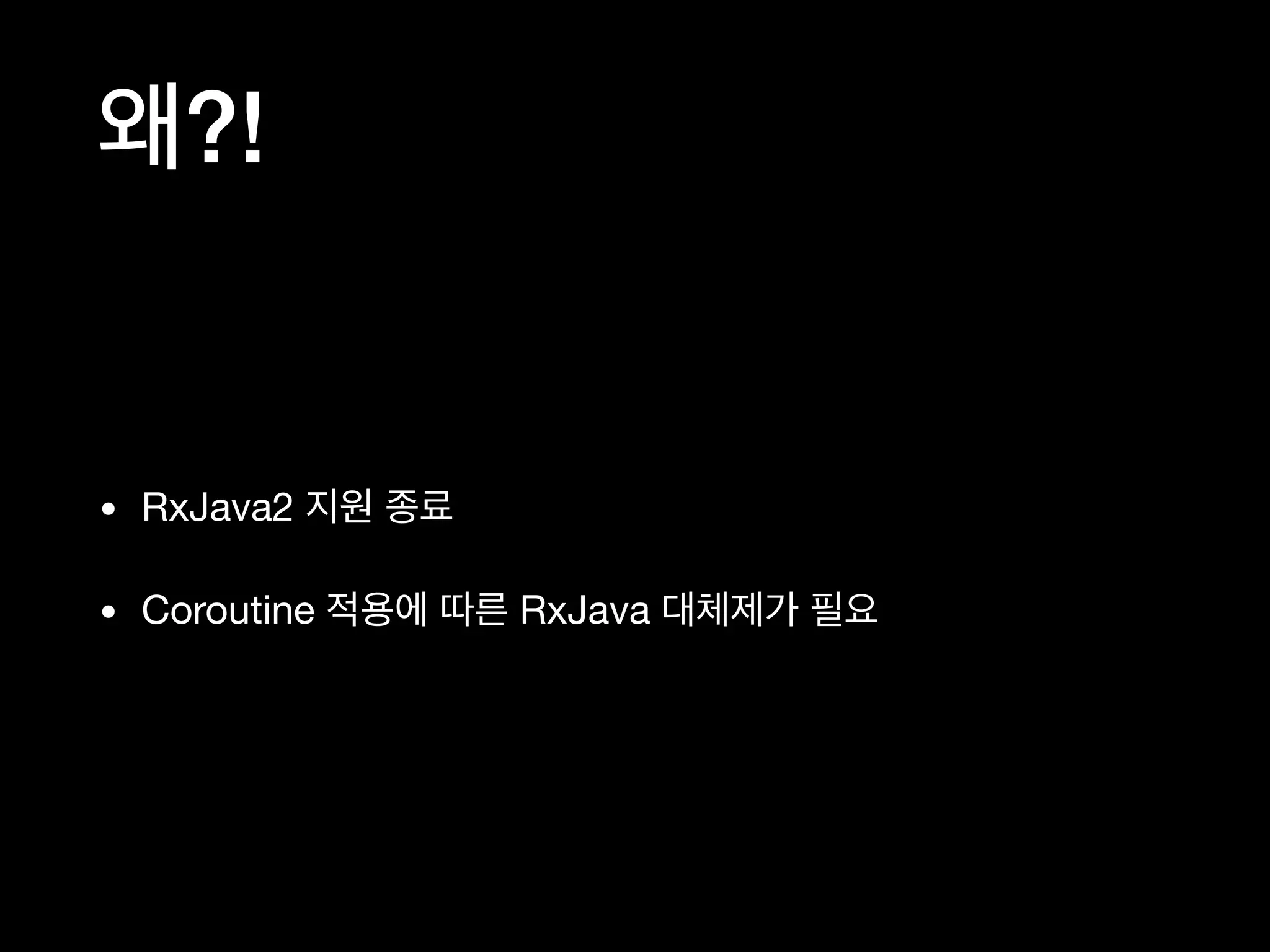 왜?!
• RxJava2 지원 종료

• Coroutine 적용에 따른 RxJava 대체제가 필요
 