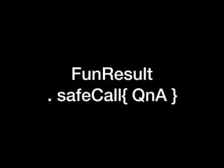 FunResult
. safeCall{ QnA }
 