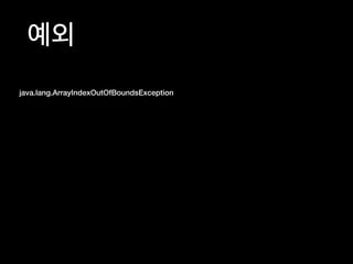 예외
java.lang.ArrayIndexOutOfBoundsException
 