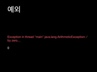 예외
Exception in thread "main" java.lang.ArithmeticException: /
by zero…

0
 