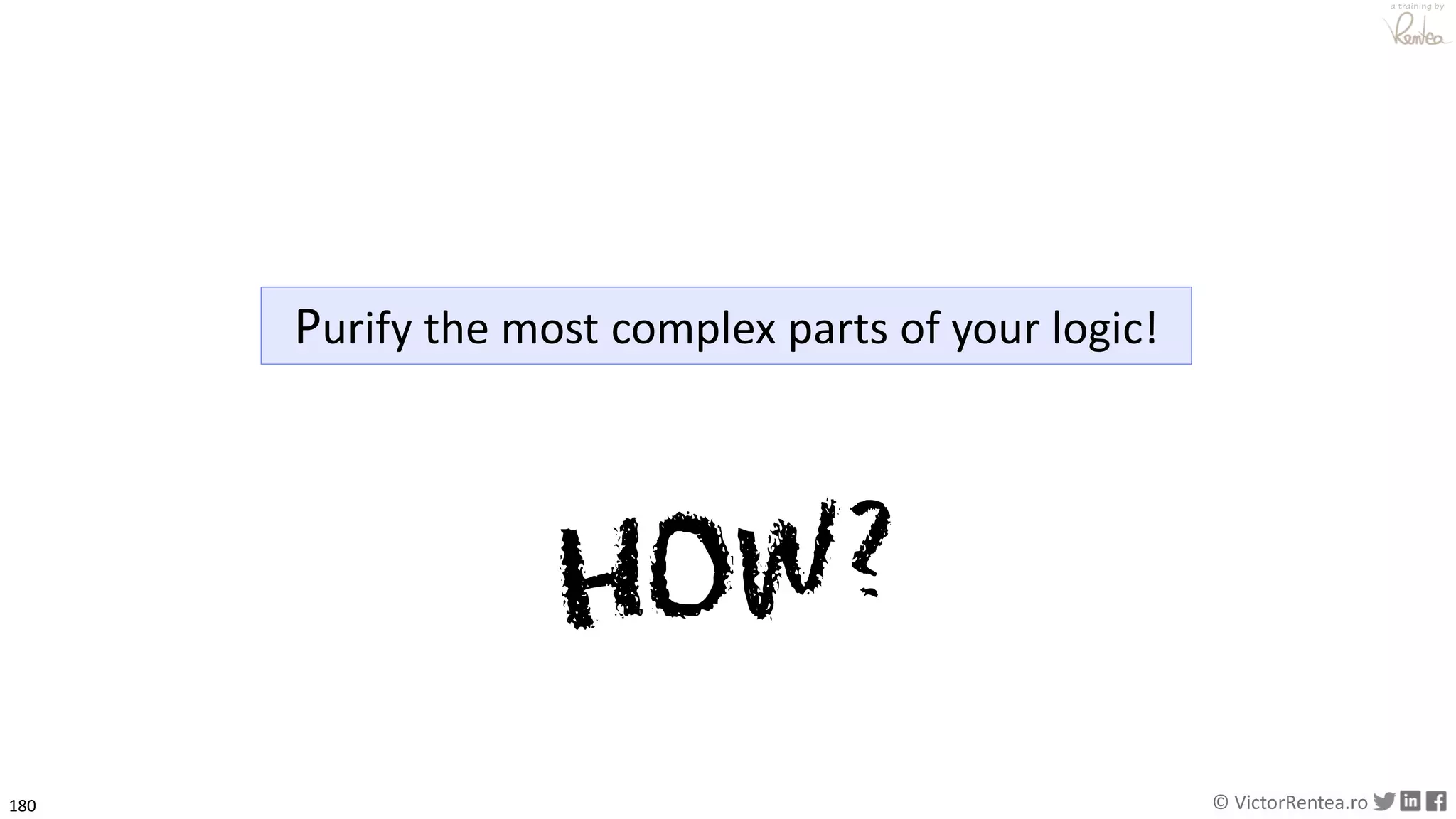 180 © VictorRentea.ro
a training by
Purify the most complex parts of your logic!
 