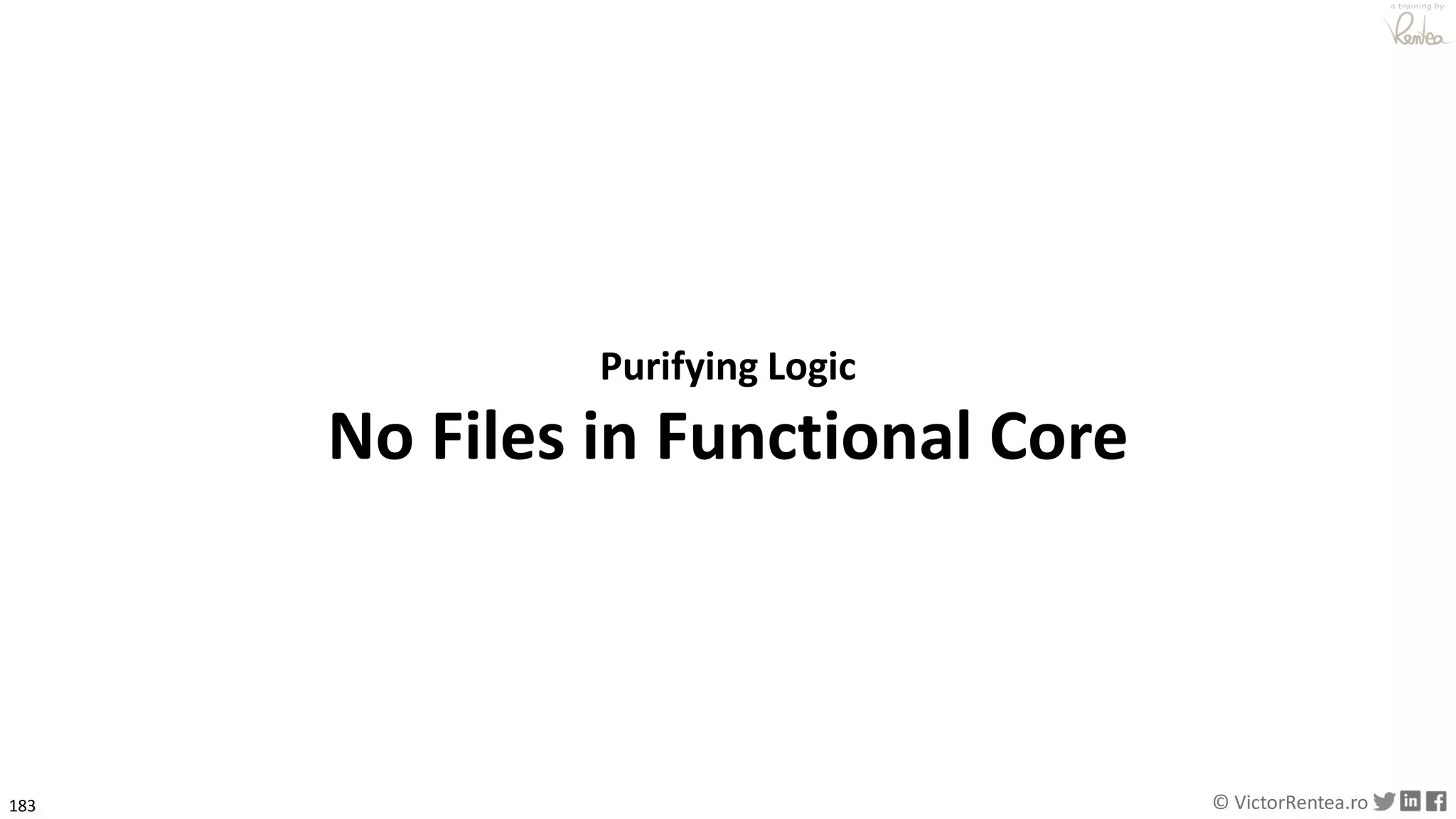 183 © VictorRentea.ro
a training by
Purifying Logic
No Files in Functional Core
 