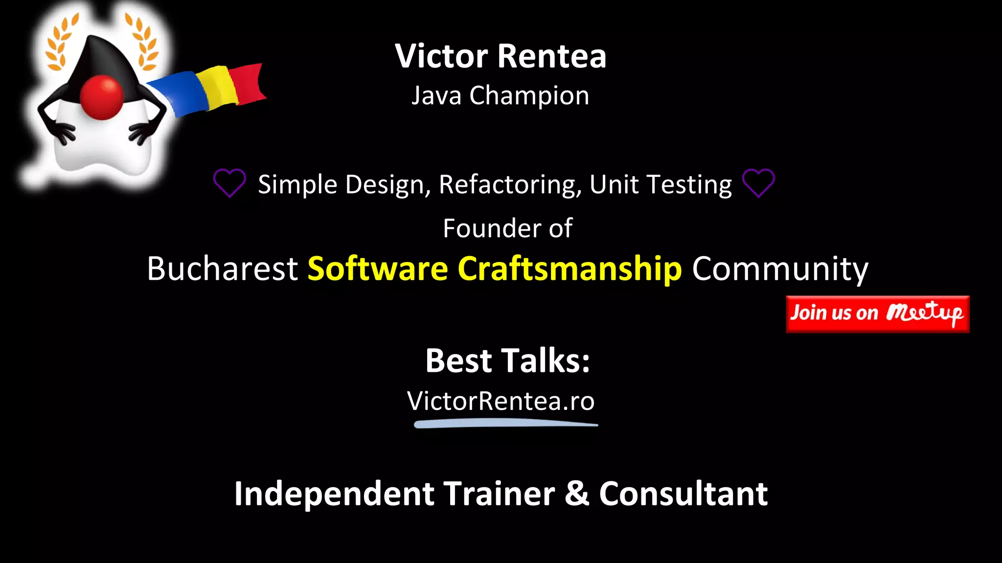 Victor Rentea
Best Talks:
VictorRentea.ro
Independent Trainer & Consultant
Founder of
Bucharest Software Craftsmanship Community
Java Champion
❤️ Simple Design, Refactoring, Unit Testing ❤️
 