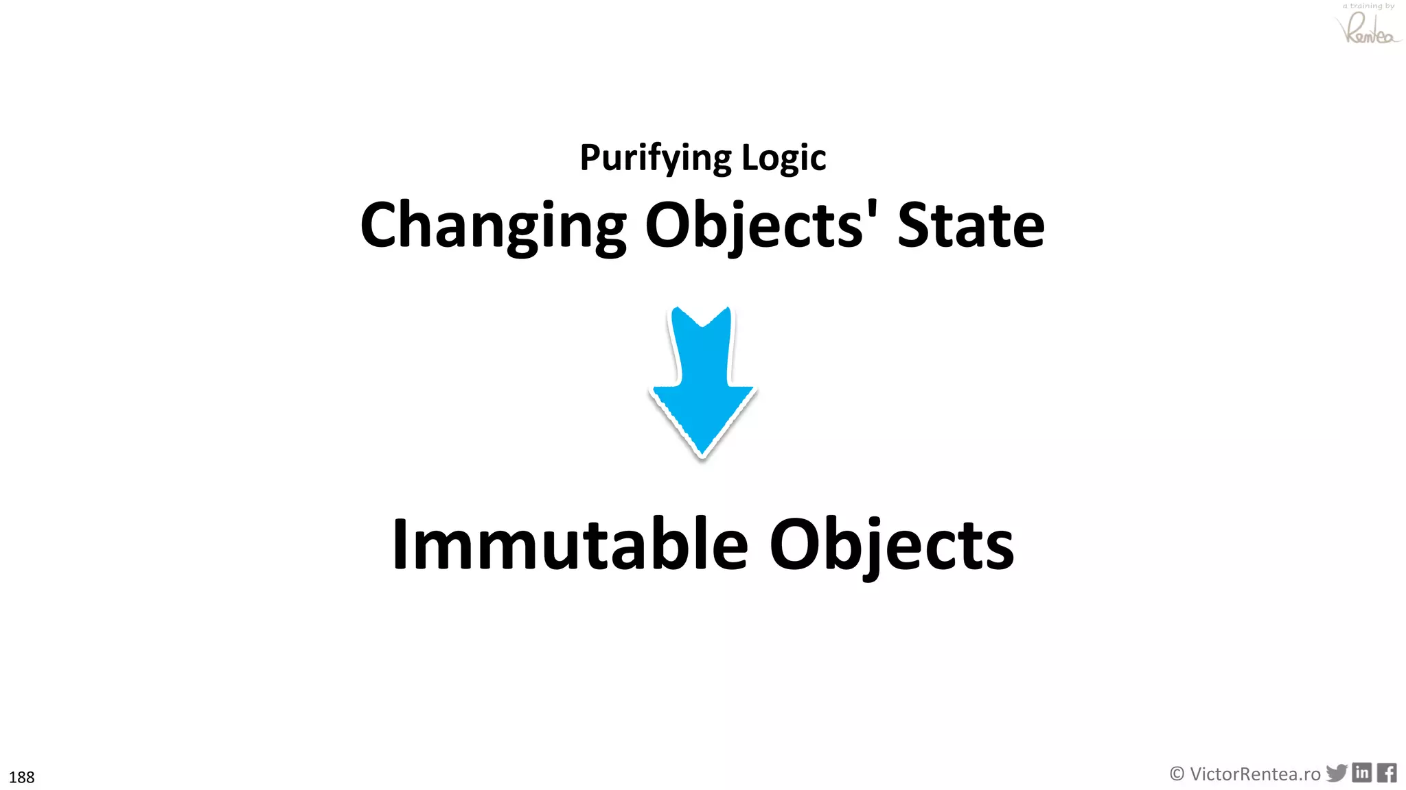 188 © VictorRentea.ro
a training by
Purifying Logic
Changing Objects' State
Immutable Objects
 