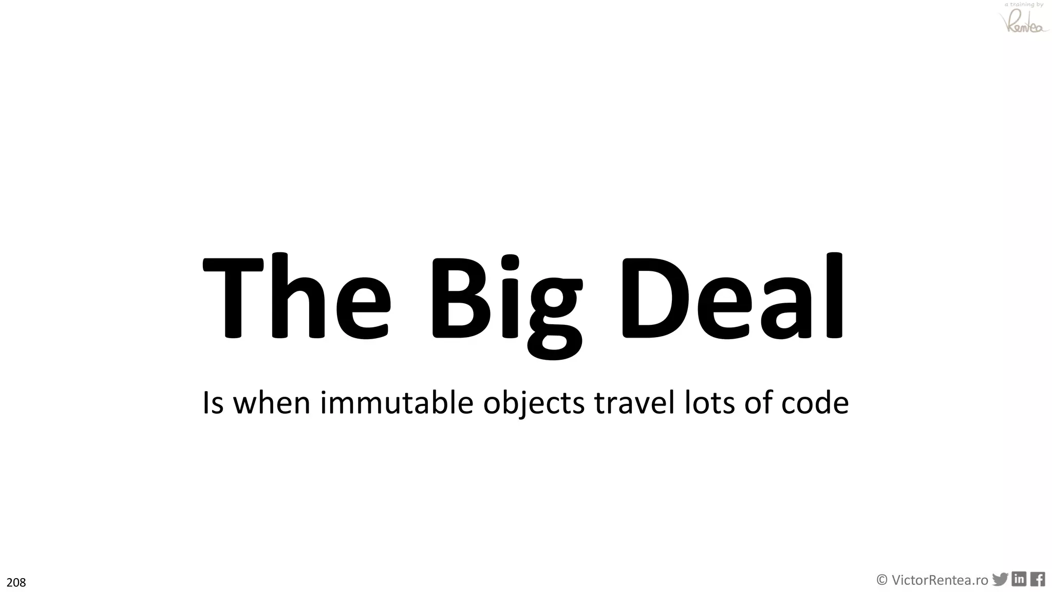208 © VictorRentea.ro
a training by
The Big Deal
Is when immutable objects travel lots of code
 