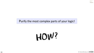 180 © VictorRentea.ro
a training by
Purify the most complex parts of your logic!
 