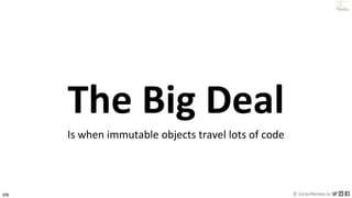 208 © VictorRentea.ro
a training by
The Big Deal
Is when immutable objects travel lots of code
 