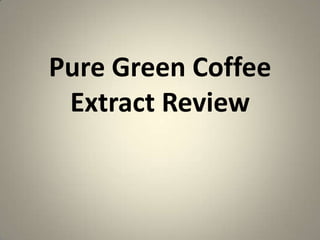 Pure Green Coffee
 Extract Review
 