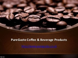PureGusto Coffee & Beverage Products
http://www.puregusto.co.uk
 