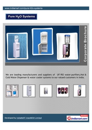 We are leading manufacturers and suppliers of UF/RO water purifiers,Hot &
Cold Water Dispenser & water cooler systems to our valued customers in India.
 