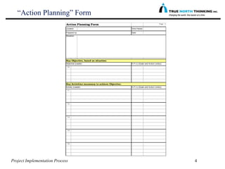Project Implementation Process 4
“Action Planning” Form
Action Planning Form Page: 1
Location: Time Period:
Prepared by: D...