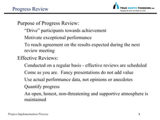 Project Implementation Process 8
Progress Review
Purpose of Progress Review:
“Drive” participants towards achievement
Moti...