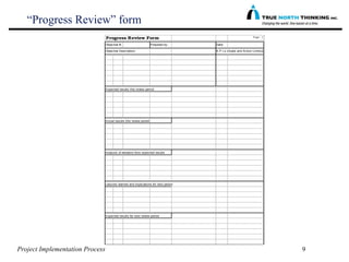 Project Implementation Process 9
“Progress Review” form
Progress Review Form Page: 1
Objective #: Prepared by: Date:
Objec...