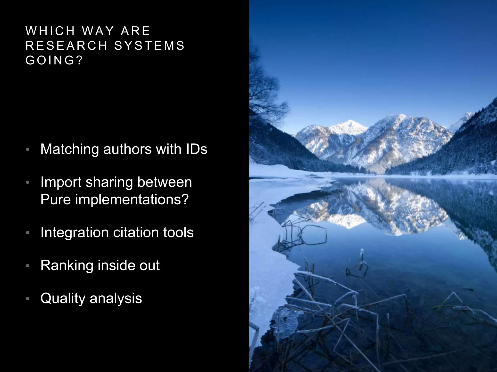 W H I C H W A Y A R E
R E S E A R C H S Y S T E M S
G O I N G ?
• Matching authors with IDs
• Import sharing between
Pure implementations?
• Integration citation tools
• Ranking inside out
• Quality analysis
 