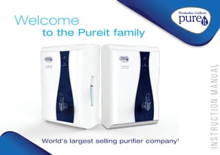 I
N
S
T
R
U
C
T
I
O
N
M
A
N
U
A
L
World's largest selling purifier company1
Welcome
to the Pureit family
Welcome
to the Pureit family
 