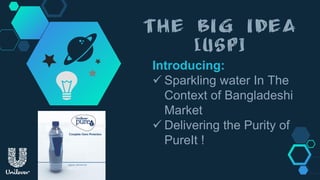 Introducing:
 Sparkling water In The
Context of Bangladeshi
Market
 Delivering the Purity of
PureIt !
 