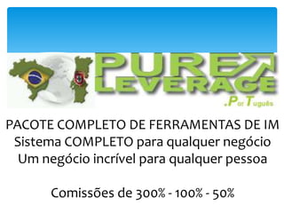 PACOTE COMPLETO DE FERRAMENTAS DE IM
Sistema COMPLETO para qualquer negócio
Um negócio incrível para qualquer pessoa
Comissões de 300% - 100% - 50%
 