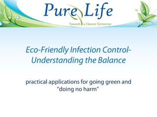 Eco-Friendly Infection Control-
Understanding the Balance
practical applications for going green and
“doing no harm”
 