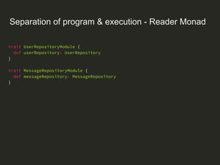 Separation of program & execution - Reader Monad
- Reader Monad では依存が複数になると扱いにくい。
型が冗長になる
- 引数に一つしか取れないので、Context 組み立てと分解の...