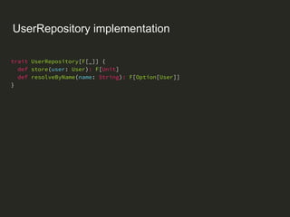UserRepository implementation
trait UserRepository[F[_]] {
def store(user: User): F[Unit]
def resolveByName(name: String):...