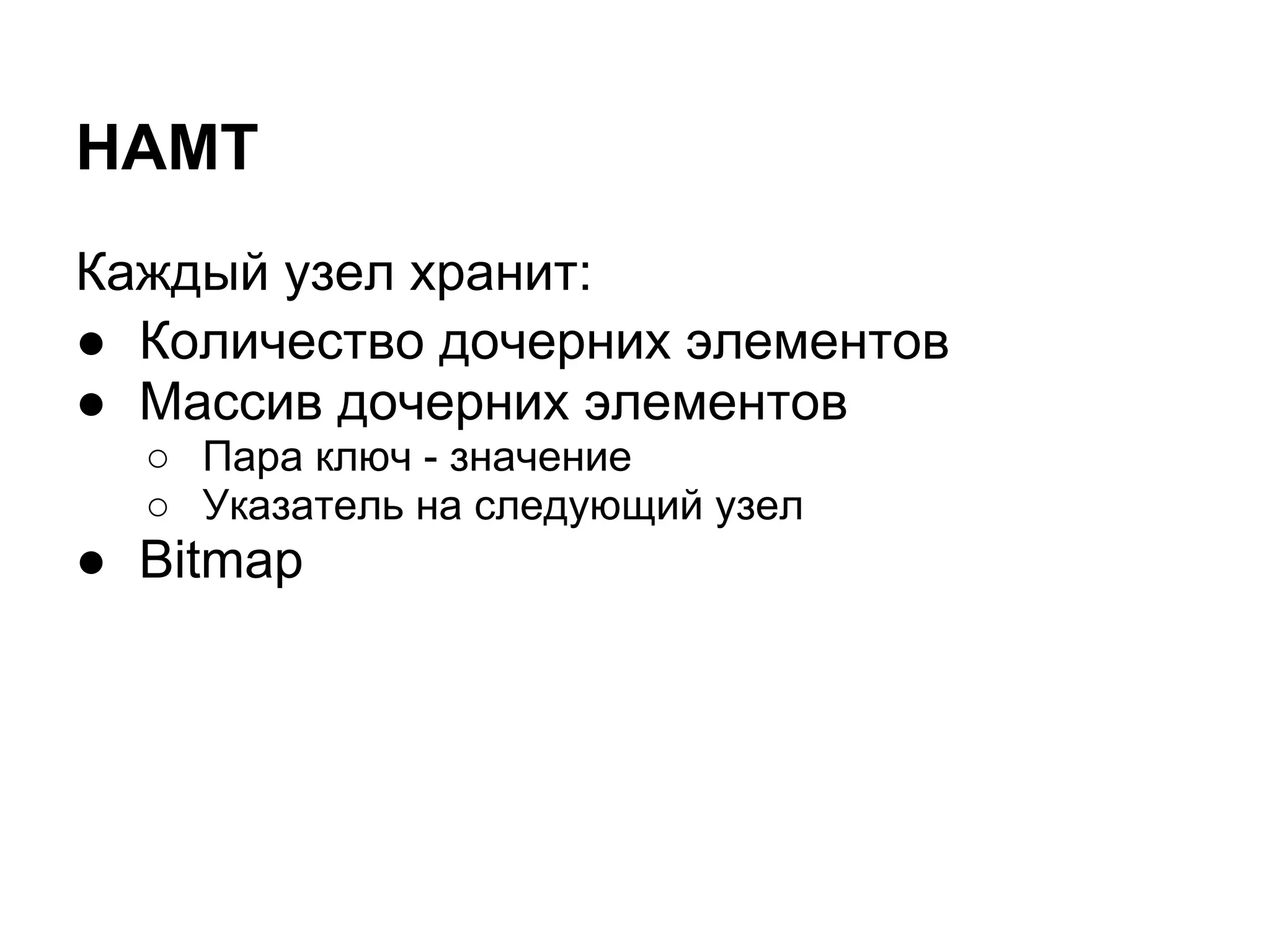 HAMT
Каждый узел хранит:
● Количество дочерних элементов
● Массив дочерних элементов
  ○ Пара ключ - значение
  ○ Указатель на следующий узел
● Bitmap
 