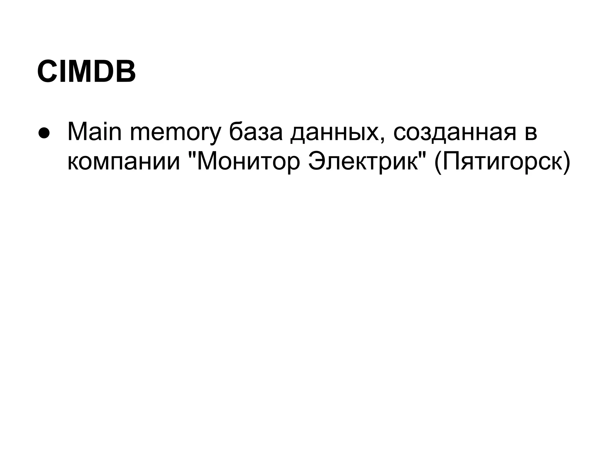 CIMDB
● Main memory база данных, созданная в
  компании "Монитор Электрик" (Пятигорск)
 