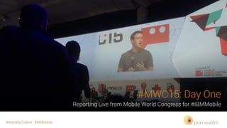 #NewWayToWork #IBMMobile
#MWC15: Day One
Reporting Live from Mobile World Congress for #IBMMobile
 