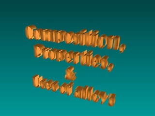 Composition, Properties, & Uses of alloys 