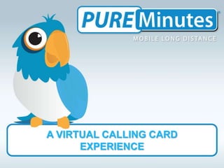 A VIRTUAL CALLING CARD
      EXPERIENCE
 