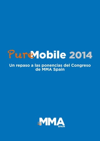 #PureMobile2014 1
Un repaso a las ponencias del Congreso
de MMA Spain
 