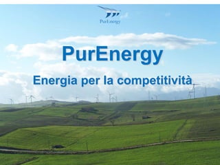 PurEnergy
Energia per la competitività
 