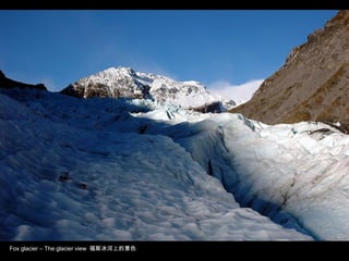 Fox glacier – The glacier view 福斯冰河上的景色
 