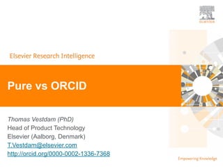 | ‹#›
Thomas Vestdam (PhD)
Head of Product Technology
Elsevier (Aalborg, Denmark)
T.Vestdam@elsevier.com
http://orcid.org/0000-0002-1336-7368
Pure vs ORCID
 