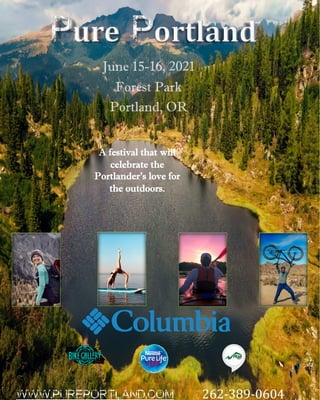 June 15-16, 2021
Forest Park
Portland, OR
A festival that will
celebrate the
Portlander’s love for
the outdoors.
WWW.PUREPORTLAND.COM 262-389-0604
 