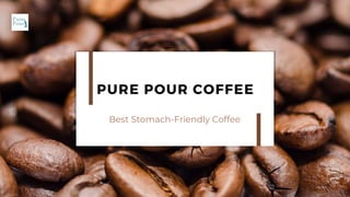 PURE POUR COFFEE
Best Stomach-Friendly Coffee
 