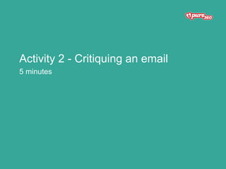 Activity 2 - Critiquing an email
5 minutes
 