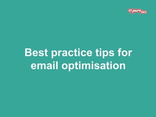Best practice tips for
email optimisation
 