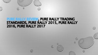 PURE RALLY REVIEW, PURE RALLY TRADING
STANDARDS, PURE RALLY 2015, PURE RALLY
2016, PURE RALLY 2017
 