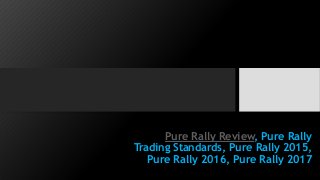 Pure Rally Review, Pure Rally
Trading Standards, Pure Rally 2015,
Pure Rally 2016, Pure Rally 2017
 