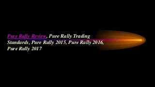 Pure Rally Review, Pure Rally Trading
Standards, Pure Rally 2015, Pure Rally 2016,
Pure Rally 2017
 