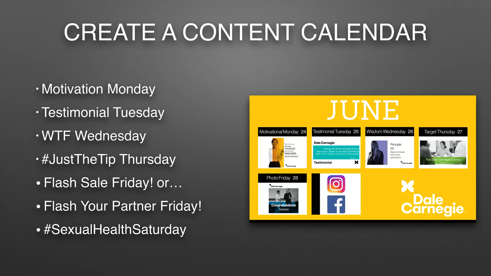 CREATE A CONTENT CALENDAR
• Motivation Monday
• Testimonial Tuesday
• WTF Wednesday
• #JustTheTip Thursday
• Flash Sale Friday! or…
• Flash Your Partner Friday!
• #SexualHealthSaturday
 