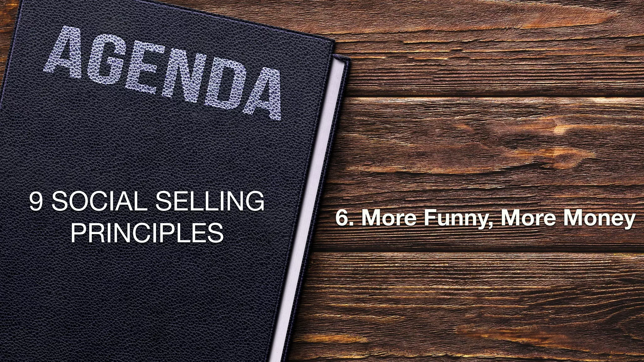 9 SOCIAL SELLING
PRINCIPLES
6. More Funny, More Money
 
