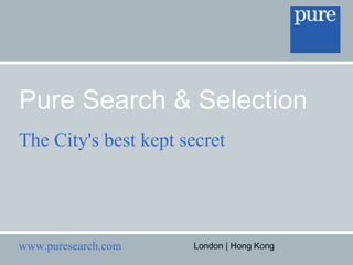 Pure Search & Selection The City's best kept secret 